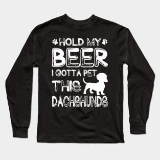 Holding My Beer I Gotta Pet This Dachshunds Long Sleeve T-Shirt